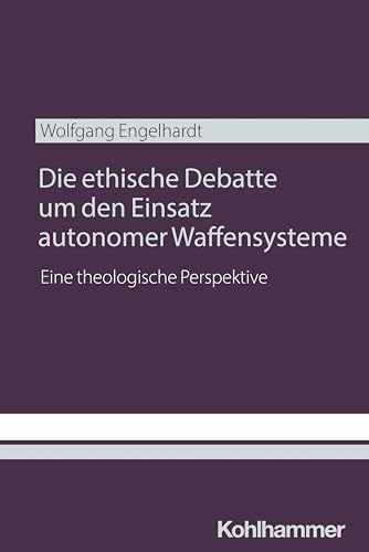 Die ethische Debatte um den Einsatz autonomer Waffensysteme: Eine theologische Perspektive von W. Kohlhammer GmbH