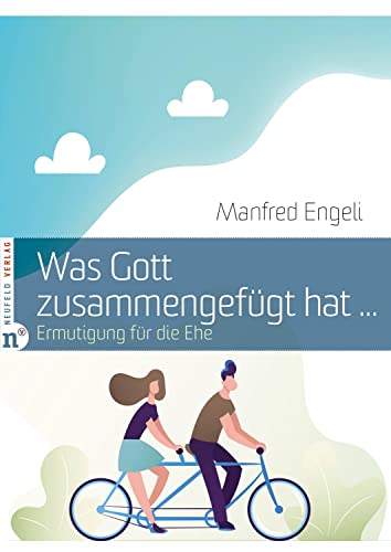 Was Gott zusammengefügt hat …: Ermutigung für die Ehe von Neufeld Verlag