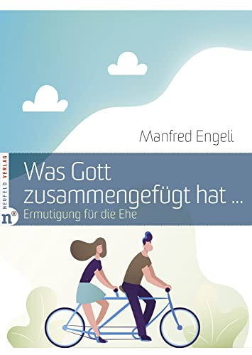 Was Gott zusammengefügt hat …: Ermutigung für die Ehe von Neufeld Verlag