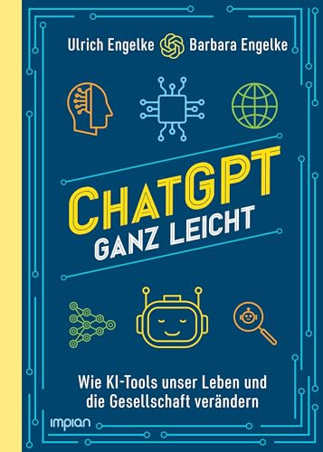 ChatGPT ganz leicht: Wie KI-Tools unser Leben und die Gesellschaft verändern von Impian GmbH