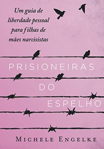 Prisioneiras do Espelho: Um guia de liberdade pessoal para filhas de mães narcisistas