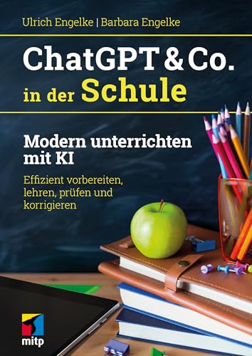 ChatGPT & Co. in der Schule: Modern unterrichten mit KI. Effizient vorbereiten, lehren, prüfen und korrigieren (mitp Sachbuch) von mitp