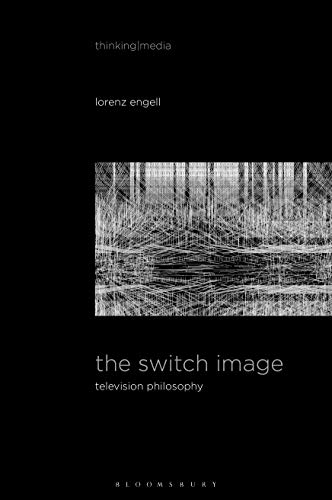 The Switch Image: Television Philosophy (Thinking Media) von Bloomsbury Academic