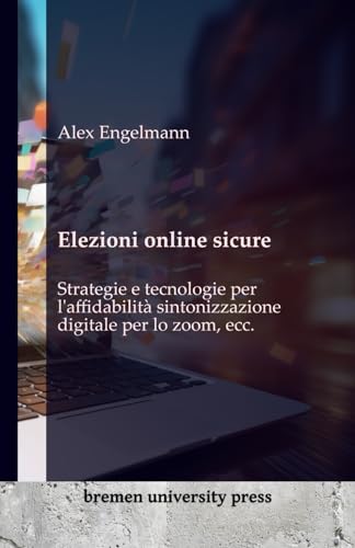 Elezioni online sicure: Strategie e tecnologie per l'affidabilità sintonizzazione digitale per lo zoom, ecc. von bremen university press