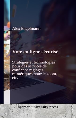 Vote en ligne sécurisé: Stratégies et technologies pour des services de confiance réglages numériques pour le zoom, etc. von bremen university press