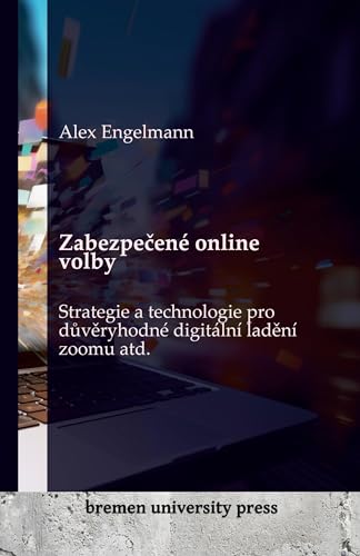 Zabezpe¿ené online volby: Strategie a technologie pro d¿v¿ryhodné digitální lad¿ní zoomu atd. von Bremen University Press