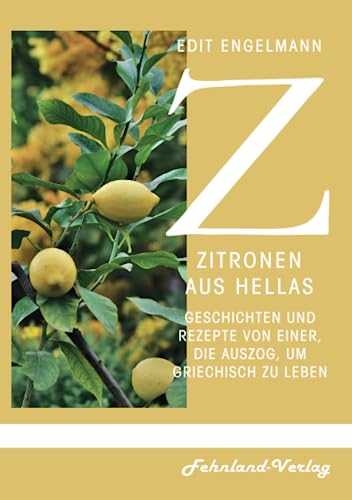 Zitronen aus Hellas: Geschichten und Rezepte von einer, die auszog, um griechisch zu leben von Fehnland Verlag