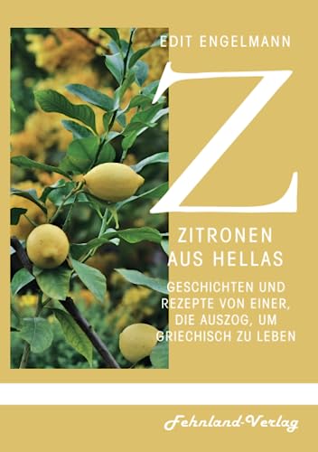 Zitronen aus Hellas: Geschichten und Rezepte von einer, die auszog, um griechisch zu leben Zitronen aus Hellas: Geschichten und Rezepte von einer, die auszog, um griechisch zu leben