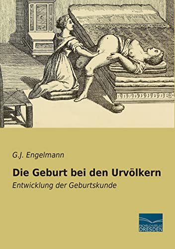 Die Geburt bei den Urvoelkern: Entwicklung der Geburtskunde