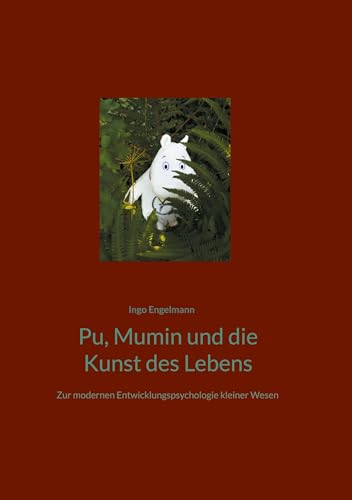Pu, Mumin und die Kunst des Lebens: Zur modernen Entwicklungspsychologie kleiner Wesen