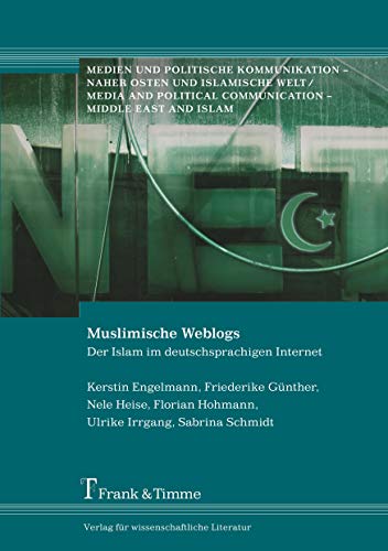 Muslimische Weblogs: Der Islam im deutschsprachigen Internet. Medien und politische Kommunikation (Medien und politische Kommunikation – Naher Osten und islamische Welt)