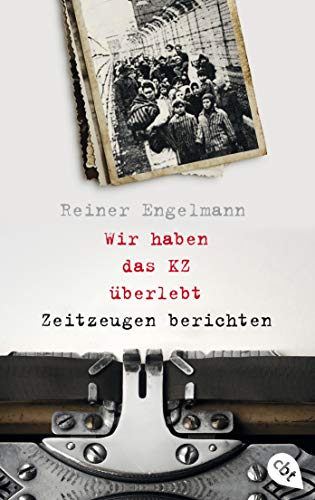 Wir haben das KZ überlebt - Zeitzeugen berichten: Mit zahlreichen Fotos und ausführlichem Glossar von cbt