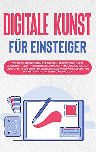 Digitale Kunst für Einsteiger: Wie Sie die Grundlagen der digitalen Bilderstellung und Bearbeitung leicht verstehen, die passenden Programme wählen ... mit Krita, Photoshop, Inkscape und Co. von Books on Demand GmbH