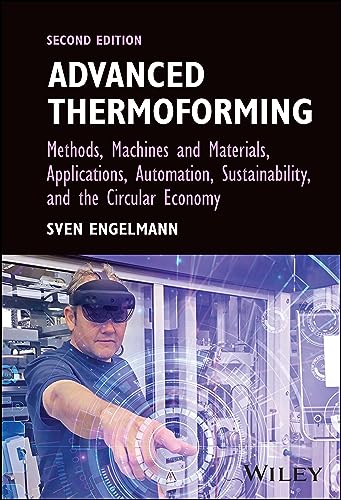 Advanced Thermoforming: Methods, Machines and Materials, Applications, Automation, Sustainability, and the Circular Economy (Wiley on Polymer Engineering and Technology) von John Wiley & Sons Inc