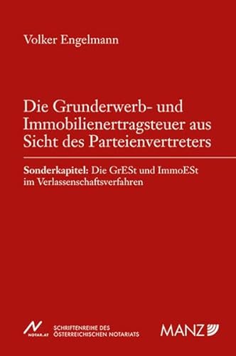 Die Grunderwerb- und Immobilienertragsteuer aus Sicht des Parteienvertreters: Sonderkapitel: Die GrESt und ImmoESt im Verlassenschaftsverfahren (NOT - Schriftenreihe des österreichischen Notariats) von MANZ Verlag Wien