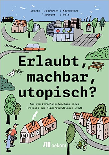 Erlaubt, machbar, utopisch?: Aus dem Forschungstagebuch eines Projekts zur klimafreundlichen Stadt