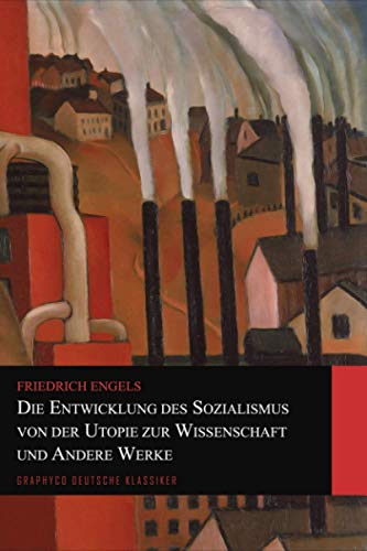 Die Entwicklung des Sozialismus von der Utopie zur Wissenschaft und Andere Werke (Graphyco Deutsche Klassiker)