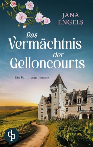 Das Vermächtnis der Gelloncourts | Ein geheimnisvoller Liebesroman über das Schicksal und eine alte Familie in Frankreich von dp Verlag