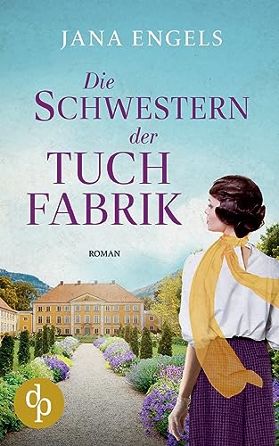 Die Schwestern der Tuchfabrik | Die historische Familiensaga im 20. Jahrhundert: Zwei Frauen in bewegten Zeiten von DP Verlag