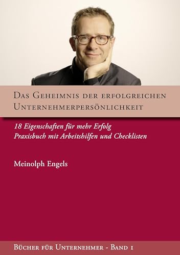 Das Geheimnis der erfolgreichen Unternehmerpersönlichkeit: 18 Eigenschaften für mehr Erfolg - Praxisbuch mit Arbeitshilfen und Checklisten