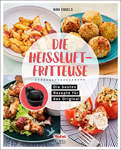 Tefal: Die Heißluftfritteuse: Rezepte für das Original von Tefal ActiFry Heissluftfritteuse ohne Fett Kochbuch und Rezeptbuch: Rezepte für das ... Heissluftfritteuse ohne Fett Rezeptbuch von Heel Verlag GmbH