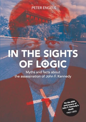 In the Sights of Logic: Myths and facts about the assassination of John F. Kennedy von BoD – Books on Demand