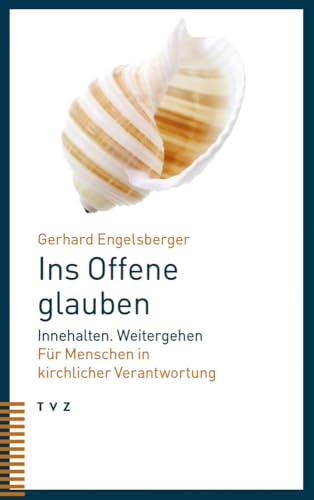 Ins Offene glauben: Innehalten. Weitergehen. Für Menschen in kirchlicher Verantwortung von Theologischer Verlag Ag