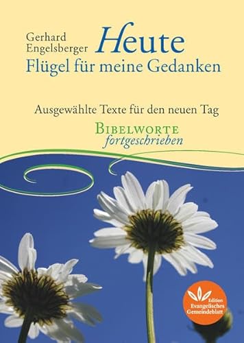 Heute - Flügel für meine Gedanken: Ausgewählte Texte für den neuen Tag