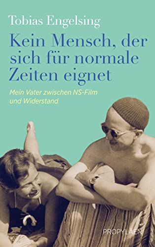 Kein Mensch, der sich für normale Zeiten eignet: Mein Vater zwischen NS-Film und Widerstand | Eine wahre Geschichte über Anpassung, Mut und Widerstand von Propyläen Verlag