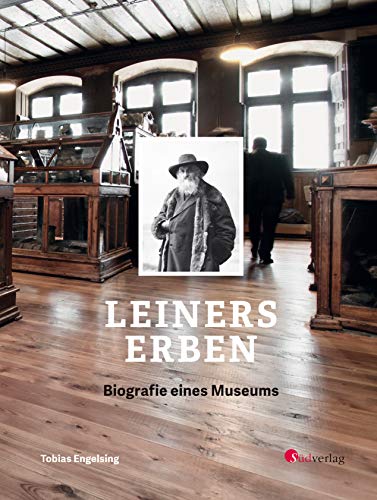 Leiners Erben - Biografie eines Museums: 150 Jahre Rosgartenmuseum Konstanz