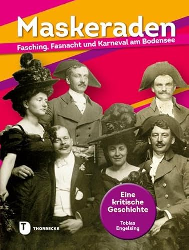 Maskeraden: Fasching, Fasnacht und Karneval am Bodensee. Eine kritische Geschichte von Jan Thorbecke Verlag