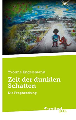 Zeit der dunklen Schatten: Die Prophezeiung von United P.C. Verlag