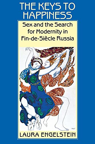 The Keys to Happiness: Sex and the Search for Modernity in fin-de-Siecle Russia