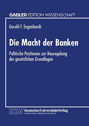 Die Macht der Banken: Politische Positionen Zur Neuregelung Der Gesetzlichen Grundlagen (Gabler Edition Wissenschaft) (German Edition)