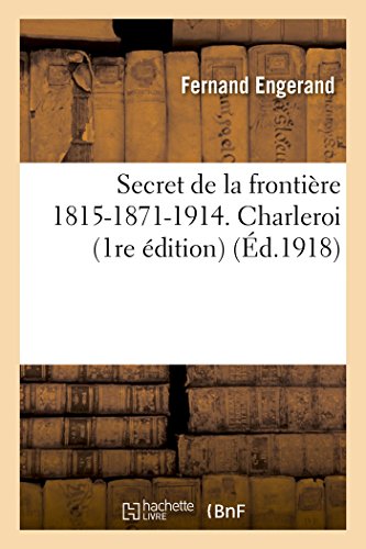 Secret de la frontière 1815-1871-1914. Charleroi 1re édition (Histoire) von Hachette Livre - BNF
