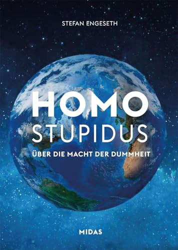 Homo Stupidus: Über die Macht der Dummheit (Midas Sachbuch) Wie wir sie für eine bessere Zukunft nutzen und aus der Geschichte der Menschheit lernen. Anregungen zum gesellschaftlichen Wandel von MIDAS VERLAG AG