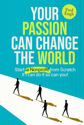 Your Passion Change the World: Start a Nonprofit from scratch ...If I can do it ...so can you ! von AMZ Book Publishing Services