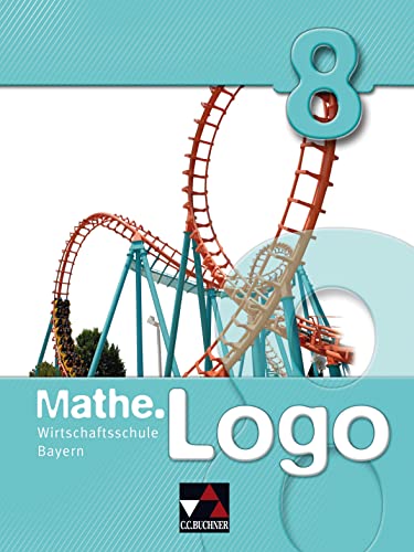 Mathe.Logo Wirtschaftsschule Bayern / Mathe.Logo Wirtschaftsschule 8 von Buchner, C.C. Verlag