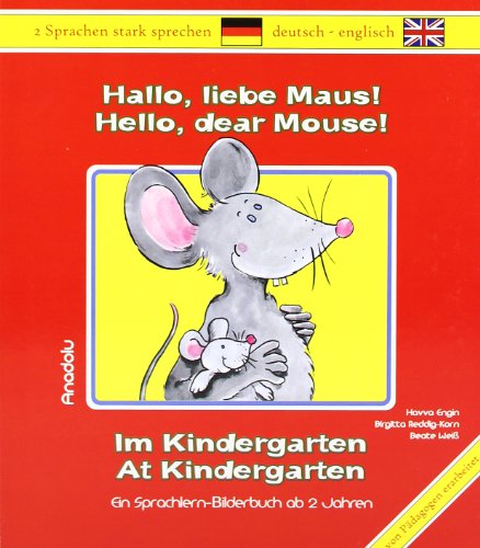 Hallo, liebe Maus! Im Kindergarten: Hello, dear Mouse! At Kindergarten: Ein Sprachlern-Bilderbuch. Deutsch-Englisch
