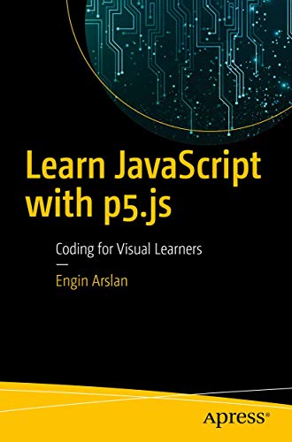 Learn JavaScript with p5.js: Coding for Visual Learners von Apress