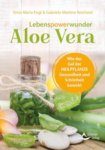 Lebenspowerwunder Aloe Vera: Wie das Gel der Heilpflanze Gesundheit und Schönheit bewirkt von Schirner Verlag