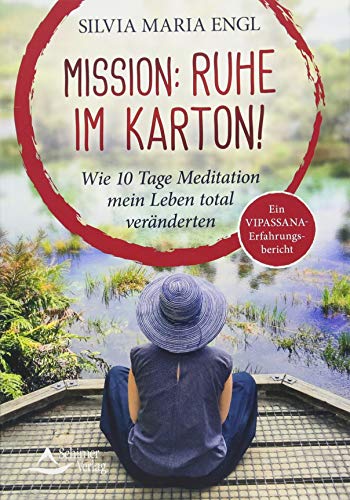 Mission: Ruhe im Karton!: Wie 10 Tage Meditation mein Leben total veränderten - Ein Vipassana-Erfahrungsbericht