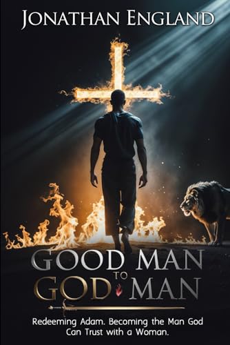 Good Man To God Man: Redeeming Adam. Becoming The Man God Can Trust With A Woman. von Independently published