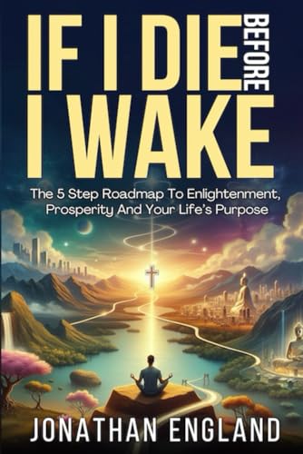 If I Die Before I Wake: The 5 Step Roadmap to Enlightenment, Prosperity, and Your Life’s Purpose von Silver Torch Press