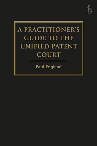 A Practitioner's Guide to the Unified Patent Court and Unitary Patent von Hart Publishing