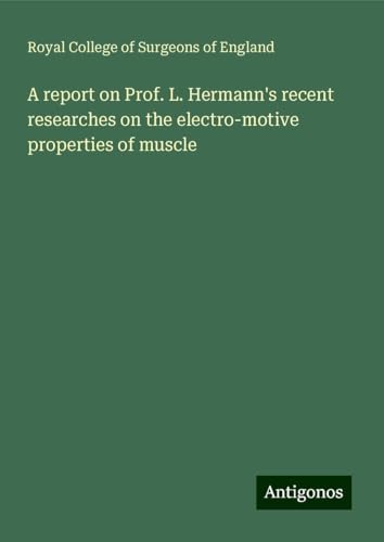 A report on Prof. L. Hermann's recent researches on the electro-motive properties of muscle A report on Prof. L. Hermann's recent researches on the electro-motive properties of muscle