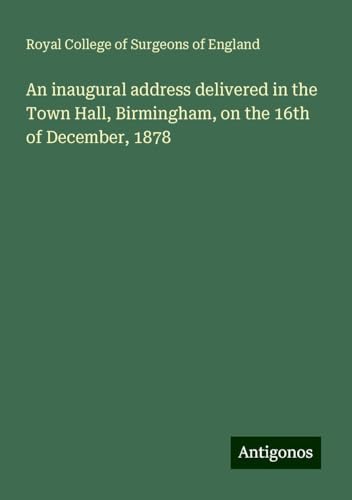 An inaugural address delivered in the Town Hall, Birmingham, on the 16th of December, 1878 An inaugural address delivered in the Town Hall, Birmingham, on the 16th of December, 1878