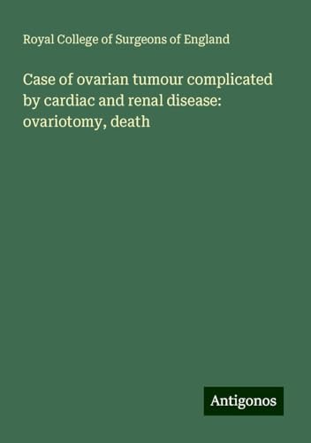 Case of ovarian tumour complicated by cardiac and renal disease: ovariotomy, death Case of ovarian tumour complicated by cardiac and renal disease: ovariotomy, death