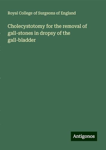Cholecystotomy for the removal of gall-stones in dropsy of the gall-bladder Cholecystotomy for the removal of gall-stones in dropsy of the gall-bladder