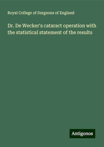 Dr. De Wecker's cataract operation with the statistical statement of the results Dr. De Wecker's cataract operation with the statistical statement of the results von Antigonos Verlag